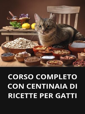 cover image of CORSO COMPLETO CON CENTINAIA DI RICETTE PER GATTI